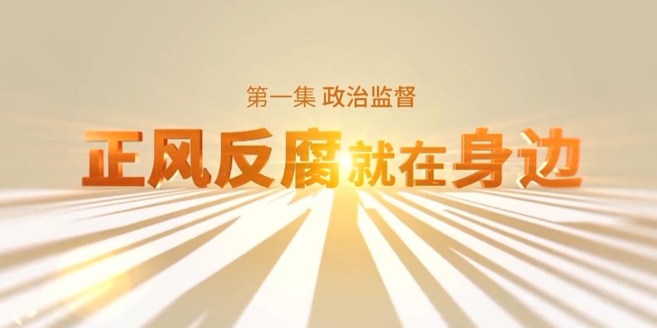 《正风反腐就在身边》第一集《政治监督》